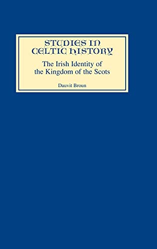 The Irish Identity of the Kingdom of the Scots in the Twelfth and Thirteenth Centuries (Studies in Celtic History, 18) (Volume 18) (9780851153759) by Broun, Dauvit