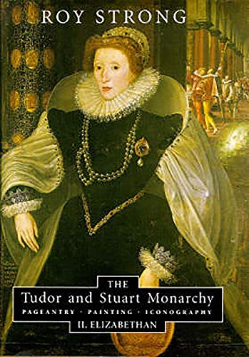 Imagen de archivo de The Tudor and Stuart Monarchy: Pageantry, Painting, Iconography: II. Elizabethan (0) a la venta por Reuseabook