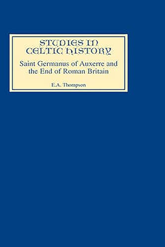 Imagen de archivo de Saint Germanus of Auxerre and the End of Roman Britain (Studies in Celtic History, 6) (Volume 6) a la venta por Ed's Editions LLC, ABAA