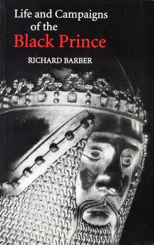 The Life And Campaigns of the Black Prince: From Contemporary Letters, Diaries And Chronicles, Including Chandos Herald's Life of the Black Prince (9780851154350) by Barber, Richard