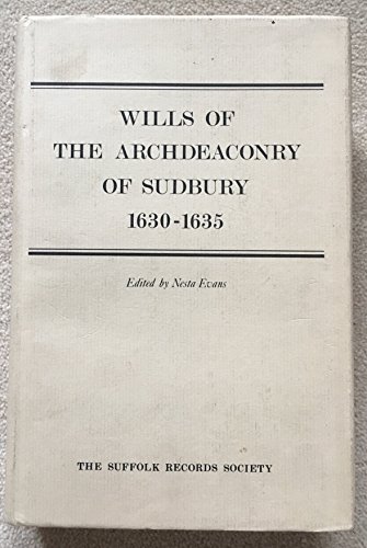 The Wills of the Archdeaconry of Sudbury 1630-1635. [Subtitle]: (Suffold Records Society, Volume ...