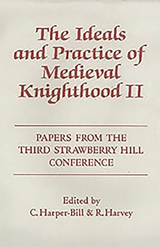 The Ideals and Practice of Medieval Knighthood II: Papers from the third Strawberry Hill conferen...