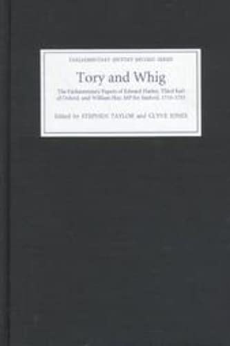 Tory and Whig: The Parliamentary Papers of Edward Harley, 3rd Earl of Oxford, and William Hay, M....