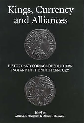 Imagen de archivo de Kings, Currency and Alliances: History and Coinage of Southern England in the Ninth Century (Studies in Anglo-Saxon History, 9) a la venta por HPB-Red