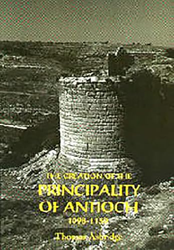 9780851156613: The Creation of the Principality of Antioch, 1098-1130