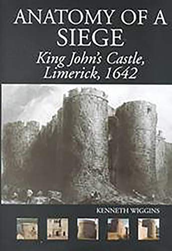 Anatomy of a Siege. King John's Castle, Limerick, 1642 - Wiggins, Kenneth