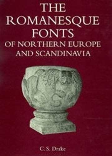 The Romanesque Fonts of Northern Europe and Scandinavia - Drake, C.S.