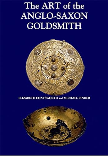 The Art of the Anglo-Saxon Goldsmith: Fine Metalwork in Anglo-Saxon England: its Practice and Practitioners (Anglo-Saxon Studies, 2) (9780851158839) by Coatsworth, Elizabeth; Pinder, Michael