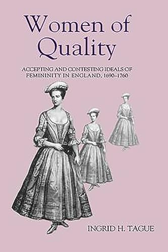 Women of Quality : Accepting and Contesting Ideals of Femininity in England, 1690-1760