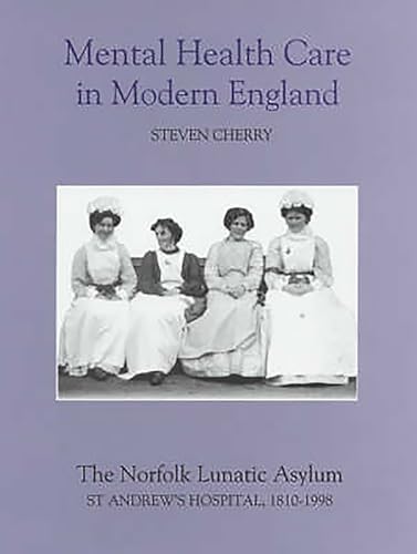 Mental Health Care in Modern England : The Norfolk Lunatic Asylum/St Andrew's Hospital, 1810-1998