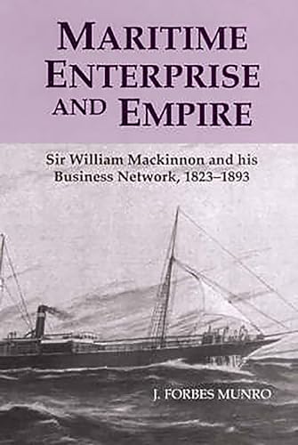 Stock image for Maritime Enterprise and Empire: Sir William Mackinnon and His Business Network, 1823-1893 (0) for sale by Reuseabook