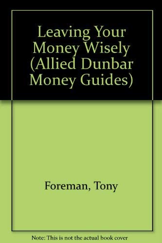 Leaving Your Money Wisely (Allied Dunbar Money Guides) (9780851213811) by Foreman, Tony