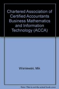 Business Mathematics and Information Technology - Level 1 (ACCA Series) (9780851214580) by Wisniewski, M.; Griffiths, T.