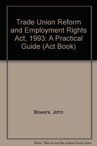 Trade Union Reform and Employment Rights Act 1993: A practical guide (9780851219776) by Bowers, John