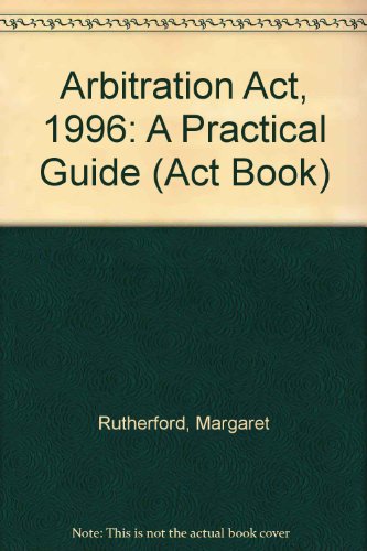Arbitration Act 1996: A Practical Guide (Act Book Series) (9780851219820) by Rutherford, Margaret; Sims, John; Lord Ackner