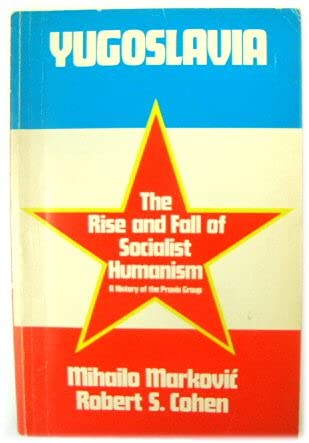 9780851241302: Yugoslavia, Rise and Fall of Socialist Humanism: History of the Praxis Group