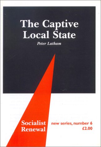 9780851246512: The Captive Local State: Local Democracy Under Siege: Local Democracy Under Seige: No. 6