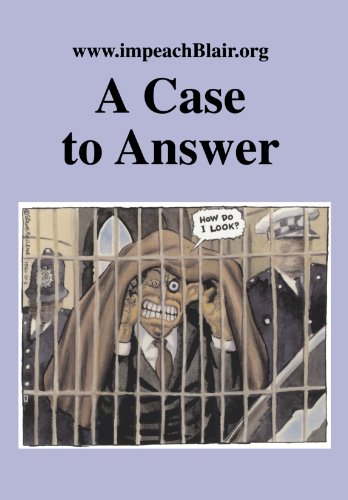 9780851247045: Case to Answer: A First Report on the Potential Impeachment of the Prime Minister for High Crimes And Misdemeanors in Relation to the Invasion of Iraq