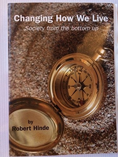 Changing How We Live: Society from the Bottom Up (9780851248066) by Hinde, Robert A.