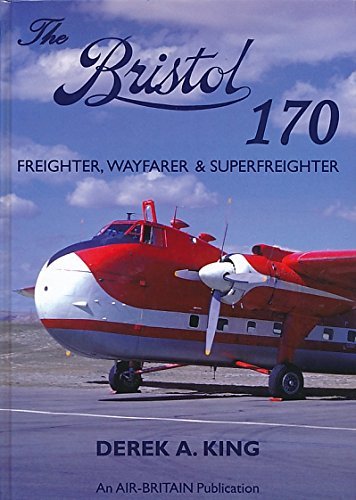 The Bristol 170: Freighter, Wayfarer and Superfreighter - King, Derek