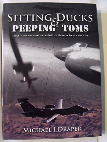 Imagen de archivo de Sitting Ducks Peeping Toms: Targets, Drones and UAVs in British Military Service Since 1917 a la venta por Wizard Books