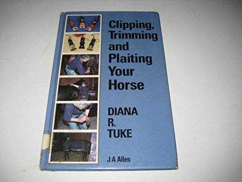 Stock image for Clipping, Trimming and Plaiting Your Horse for sale by Wonder Book