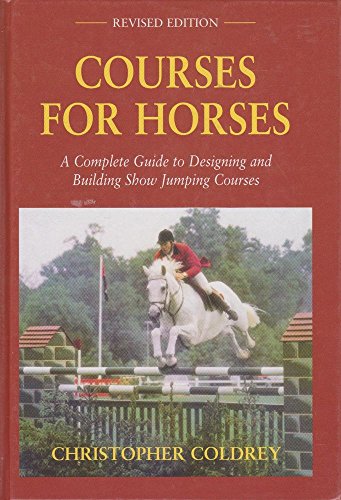 Imagen de archivo de Courses for Horses: Complete Guide to Constructing Show Jumping Courses a la venta por ROBIN SUMMERS BOOKS LTD