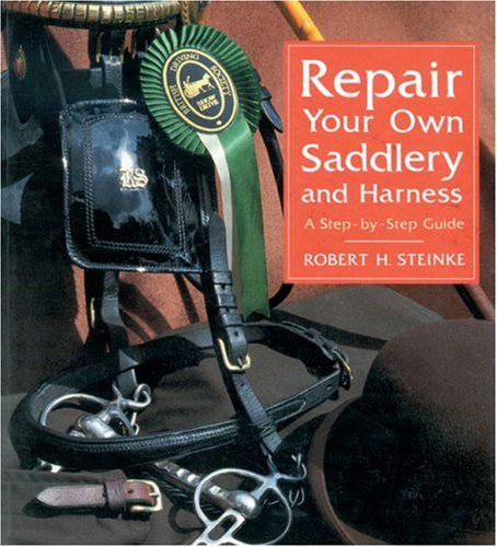 Repair Your Own Saddlery and Harness: A Step-By-Step Guide (9780851315973) by Steinke, Robert; H., Robert