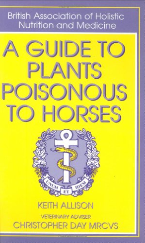 9780851316987: A Guide to Plants Poisonous to Horses: No. 4 (British Association of Holistic Nutrition & Medicine Guide)