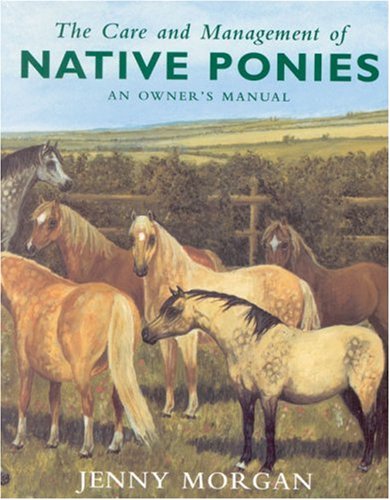 Stock image for The Care and Management of Native Ponies: An Owner's Manual for sale by WorldofBooks