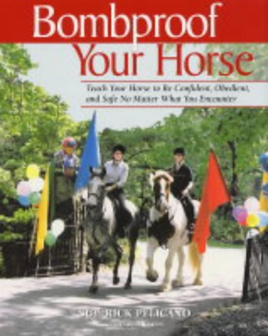 Beispielbild fr Bombproof Your Horse: Teach Your Horse to be Confident, Obedient and Safe No Matter What You Encounter zum Verkauf von WorldofBooks
