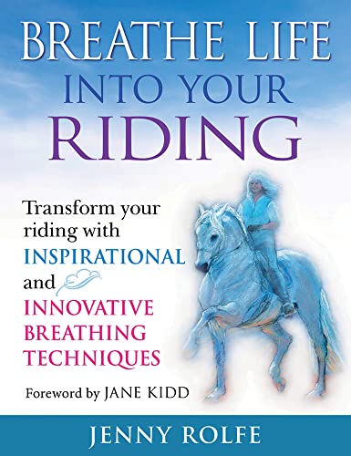 9780851319841: Breathe Life into Your Riding: Transform Your Riding with Inspirational and Innovative Breathing Techniques