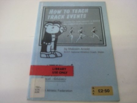 Stock image for How to Teach Track Events : A Guide for Class Teachers in Schools and Coaches in Athletics Clubs for sale by Better World Books