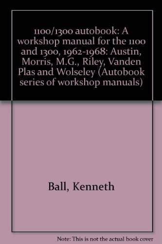 1100/1300 autobook: A workshop manual for the 1100 and 1300, 1962-1968: Austin, Morris, M.G., Riley, Vanden Plas and Wolseley (Autobook series of workshop manuals) (9780851470276) by Kenneth Ball