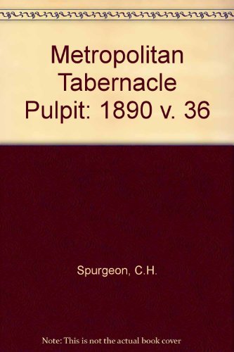 The Metropolitan Tabernacle Pulpit Sermons Preached and Revised in 1890 Volume 36 1890