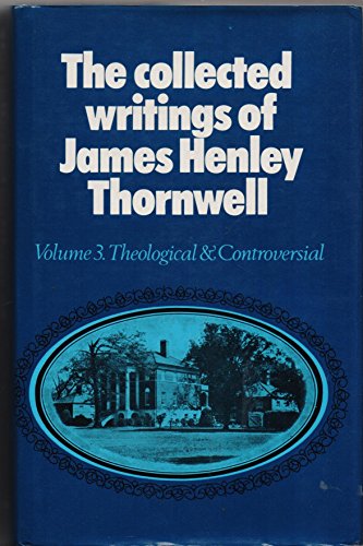 The Collected Writings of James Henley Thornwell, Volume 3: Theological & Controversial - Thornwell, James Henley