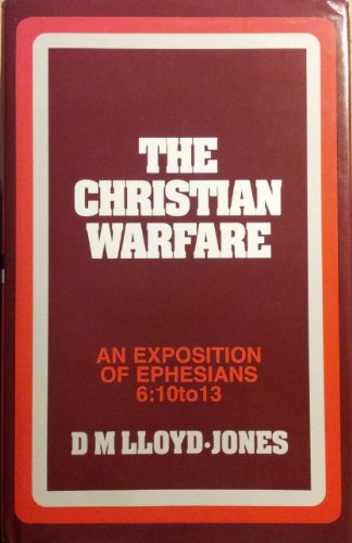 The Christian warfare: An exposition of Ephesians 6:10 to 13 (9780851512433) by Lloyd-Jones, David Martyn