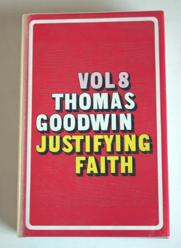 The Works of Thomas Goodwin: The Object and Acts of Justifying Faith: Vol.8 - Thomas Goodwin