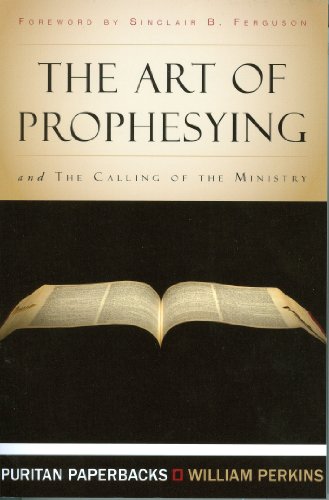 The Art of Prophesying; with The Calling of the Ministry (Puritan Paperbacks)