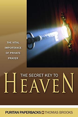 The Secret Key to Heaven: The Vital Importance of Private Prayer (Puritan Paperbacks) (9780851519241) by Thomas Brooks