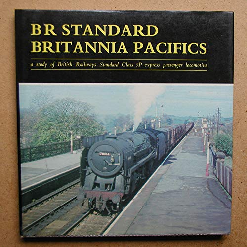 Imagen de archivo de BR Standard Britannia Pacifics: A Sstudy of British Railways Standard Class 7P Express Passenger Locomotive a la venta por Ryde Bookshop Ltd