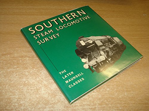 Southern Steam Locomotive Survey: The Later Maunsell Classes (Southern steam series)