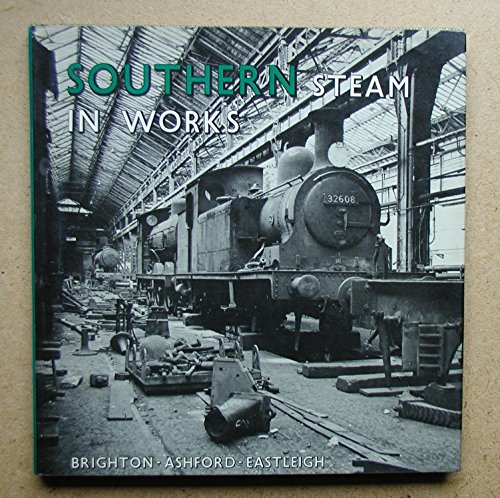 Imagen de archivo de Southern steam in works: Brighton-Ashford-Eastleigh a la venta por Inno Dubelaar Books