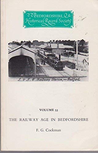 The Railway Age in Bedfordshire Bedfordshire Historical Record Society Volume 53