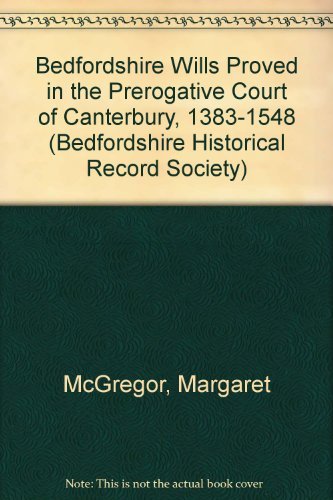 Bedfordshire Wills Proved in the Prerogative Court of Canterbury: 1383-1548 (The Publications of the Bedfordshire Historical Record Society) (9780851550404) by McGregor, Margaret