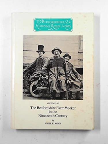 The Bedfordshire Farm Worker in the Nineteenth Century (The Publications of the Bedfordshire Historical Record Society) (9780851550428) by Agar, Nigel E.