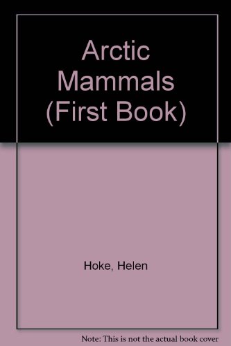 Arctic mammals; (A First book) (9780851661018) by Hoke, Helen