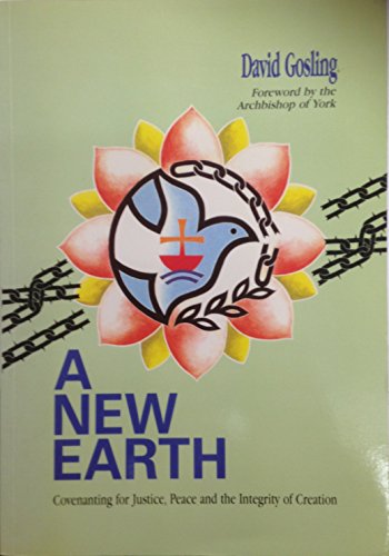 A New Earth: Covenanting for Justice, Peace and the Integrity of Creation (9780851692227) by Gosling, David