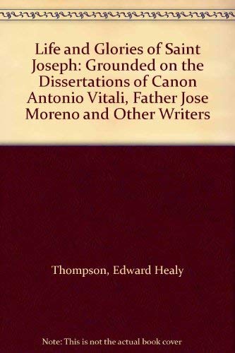 Life and Glories of Saint Joseph: Grounded on the Dissertations of Canon Antonio Vitali, Father Jose Moreno and Other Writers (9780851727288) by Edward Healy Thompson