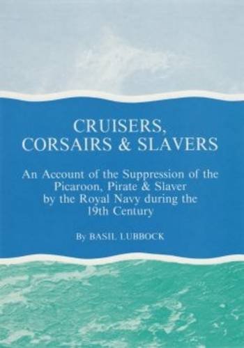 CRUISERS, CORSAIRS & SLAVERS an Account of the Suppression of the Picaroon, Pirate & Slaver By th...
